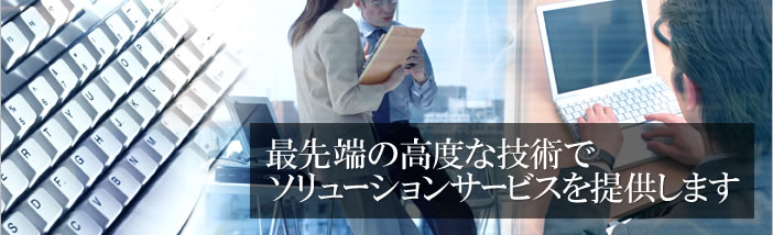 最先端の高度な技術でソリューションサービスを提供します